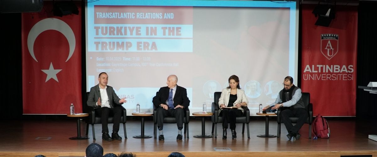 Altınbaş Üniversitesi'nde Trump Döneminde Transatlantik İlişkiler ve Türkiye'nin rolü ele alındı  